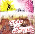GOOD 4 NOTHING / WE CAN GO EVERYWHERE