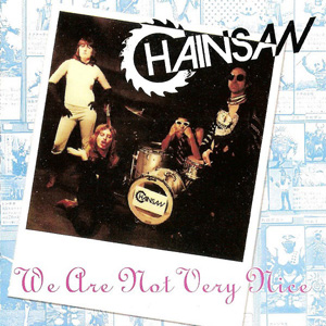 CHAINSAW / チェインソウ / WE ARE NOT VERY NICE