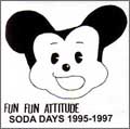FUN FUN ATTITUDE / ファンファンアティテュード / SODA DAYS 1995ー1997