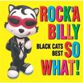 BLACK CATS / ブラック・キャッツ / ROCK'A BILLY SO WHAT
