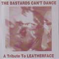 VA (TRIBUTE TO LEATHERFACE) / BASTARDS CAN'T DANCE - TRIBUTE TO LEATHERFACE