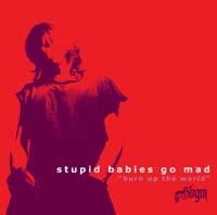 STUPID BABIES GO MAD / ステューピッド・ベイビーズ・ゴー・マッド / BURN UP THE WORLD
