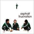 asphalt frustration / アスファルトフラストレーション / ASPHALT FRUSTRATION