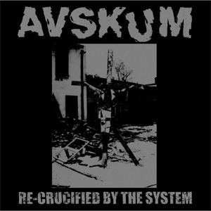 AVSKUM / RE-CRUCIFIED BY THE SYSTEM