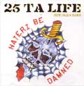 25 TA LIFE / 25・タ・ライフ / HATERZ BE DAMNED