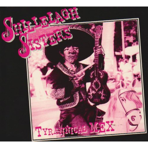 SHILLELAGH SISTERS / シレラシスターズ / TYRANNICAL MEX