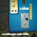 LOLAS / SOMETHING YOU OUGHTA KNOW