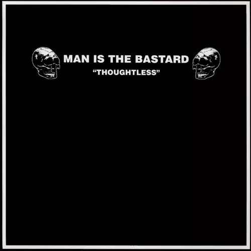 MAN IS THE BASTARD / THOUGHTLESS