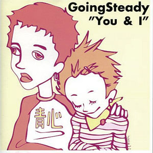 GOING STEADY / ゴーイングステディー / YOU & I