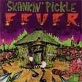 SKANKIN' PICKLE / スカンキンピックル / FEVER