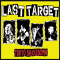 LAST TARGET / ラストターゲット / TOKYO SHAKEDOWN