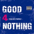 GOOD 4 NOTHING / STICK WITH YOURSELF
