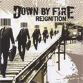 DOWN BY FIRE / ダウンバイファイア / REIGNITION