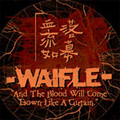 WAIFLE / AND THE BLOOD WILL COME DOWN LIKE A CURTAIN