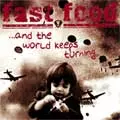 FAST FOOD / ファストフード / ...AND THE WORLD KEEPS TURNING