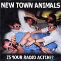 NEW TOWN ANIMALS / ニュータウンアニマルズ / IS YOUR RADIO ACTIVE?