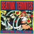 BEATNIK TERMITES / ビートニク・ターマイツ / YOU'RE ALL TALK (7")