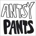 ANTSY PANTS / ANTSY PANTS