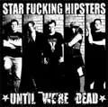 STAR FUCKING HIPSTERS / スターファッキングヒップスターズ / UNTIL WERE DEAD