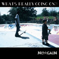 NO☆GAIN / ノーゲイン / WHAT'S REALLY GOING ON?!
