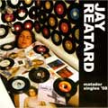 JAY REATARD / ジェイリータード / MATADOR SINGLES '08