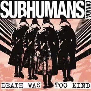 SUBHUMANS (CANADA) / サブヒューマンズ / DEATH WAS TOO KIND