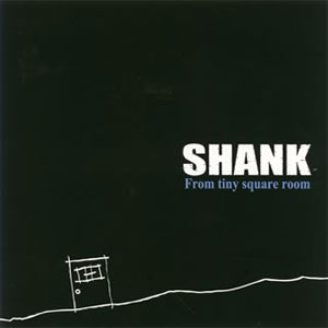 SHANK / FROM TINY SQUARE ROOM
