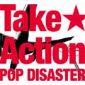 POP DISASTER / TAKE ACTION
