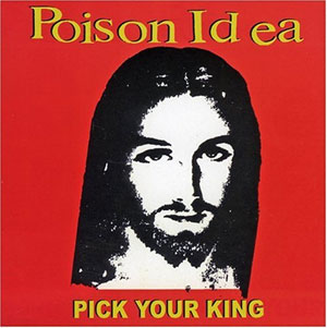 POISON IDEA / PICK YOUR KING