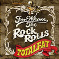 TOTALFAT / FOR WHOM THE ROCK ROLLS