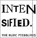 THE RUDE PRESSURES / INTENSIFIED