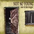 NOT SO YOUNG / ノットソーヤング / ONE OF THE TRIGGER
