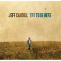 JEFF CAUDILL (MEMBER OF GAMEFACE) / ジェフコーディル / TRY TO BE HERE