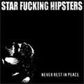 STAR FUCKING HIPSTERS / スターファッキングヒップスターズ / NEVER REST IN PEACE