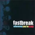 FASTBREAK / ファストブレイク / WHENEVER YOU'RE READY