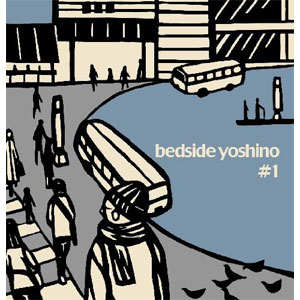 bedside yoshino / ベッドサイドヨシノ / bedside yoshino #1