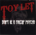TOY LET / DON'T BE A FUKIN' PSYCHO 
