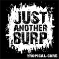 JUST ANOTHER BURP / ジャストアナザーバープ / TROPICAL-CORE