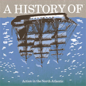 A HISTORY OF / アヒストリーオブ / ACTION IN THE NORTH ATLANTIC