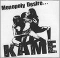 KAME / カメ / MONOPOLY DESIRE