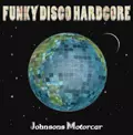 JOHNSONS MOTORCAR / FUNKY DISCO HARDCORE