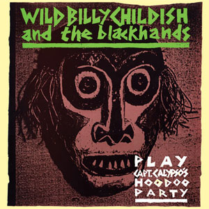 WILD BILLY CHILDISH AND THE BLACKHANDS / ワイルド・ビリー・チャイルディッシュ&ザ・ブラックハンズ / PLAY CAPT. CALYPSO'S HOODOO PARTY