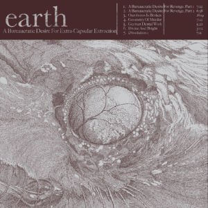 EARTH / アース / A BUREAUCRATIC DESIRE FOR EXTRA CAPSULAR EXTRACTION / ア・ビューロクラティック・ディザイアー・フォー・エクストラ-カプセラー・エクストラクション