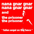 NANA GNAR GNAR AND THE PRISONER / ナナ・ナ・ナ・アンド・ザ・プリズナー / FALLEN ANGEL ON THE FENCE