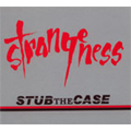 STRANGENESS / STUB THE CASE