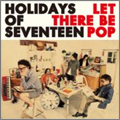HOLIDAYS OF SEVENTEEN / ホリデイズオブセブンティーン / LET THERE BE POP