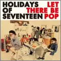 HOLIDAYS OF SEVENTEEN / ホリデイズオブセブンティーン / LET THERE BE POP