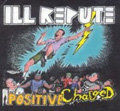 ILL REPUTE / イルレピュート / POSITIVE CHARGED