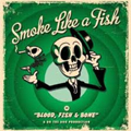SMOKE LIKE A FISH / スモークライクアフィッシュ / BLOOD, FISH AND BONE