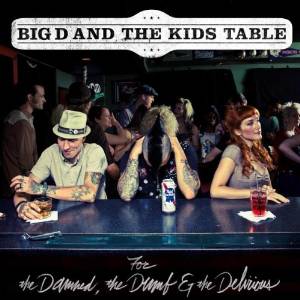 BIG D AND THE KIDS TABLE / ビッグディーアンドザキッズテーブル / FOR THE DAMNED, THE DUMB & THE DELIRIOUS